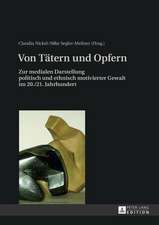 Von Taetern Und Opfern: Zur Medialen Darstellung Politisch Und Ethnisch Motivierter Gewalt Im 20./21. Jahrhundert