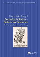 Geschichte in Bildern - Bilder in Der Geschichte: Fallbeispiele Zur Historischen Bildforschung