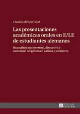 Las Presentaciones Academicas Orales En E/Le de Estudiantes Alemanes: Un Analisis Macrotextual, Discursivo y Contextual del Genero En Nativos y No Nat