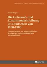 Die Getrennt- Und Zusammenschreibung Im Deutschen Von 1700-1900: Untersuchungen Von Orthographischen Regelwerken Und Zeitgenoessischem Schreibgebrauch