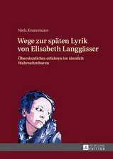 Wege Zur Spaeten Lyrik Von Elisabeth Langgaesser: Uebersinnliches Erfahren Im Sinnlich Wahrnehmbaren