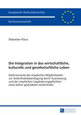 Die Integration in Das Wirtschaftliche, Kulturelle Und Gesellschaftliche Leben: Determinante Der Staatlichen Moeglichkeiten Zur Aufenthaltsbeendigung