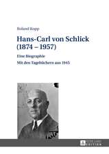 Hans-Carl Von Schlick (1874 - 1957): Eine Biographie. Mit Den Tagebuechern Aus 1945