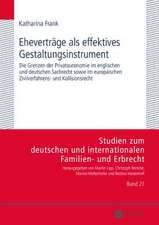 Ehevertraege ALS Effektives Gestaltungsinstrument: Die Grenzen Der Privatautonomie Im Englischen Und Deutschen Sachrecht Sowie Im Europaeischen Zivilv