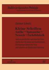 Kleine Schriften Antike - Spatantike - Neuzeit - Fachdidaktik; Analysen griechischer und roemischer Texte, Aspekte ihrer Rezeption und Transformation, UEbersetzungen lateinischer Texte und Gedanken zur didaktischen Umsetzung