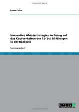 Innovative Absatzstrategien in Bezug auf das Kaufverhalten der 15- bis 18-Jährigen in der Bäckerei