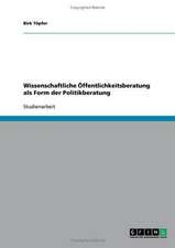 Wissenschaftliche Öffentlichkeitsberatung als Form der Politikberatung