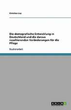 Die demografische Entwicklung in Deutschland und die daraus resultierenden Veränderungen für die Pflege