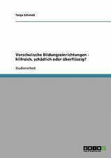 Vorschulische Bildungseinrichtungen - hilfreich, schädlich oder überflüssig?