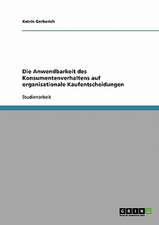 Die Anwendbarkeit des Konsumentenverhaltens auf organisationale Kaufentscheidungen