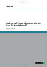 Projekte im Fremdsprachenunterricht - ein Ding der Unmöglichkeit?