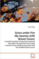 Grace under Fire My Journey with Breast Cancer