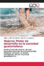 Mujeres: Motor de desarrollo en la sociedad guatemalteca