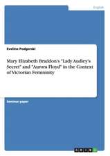 Mary Elizabeth Braddon's "Lady Audley's Secret" and "Aurora Floyd" in the Context of Victorian Femininity