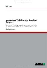 Aggressives Verhalten und Gewalt an Schulen. Ursachen, Ausmaß und Handlungsmöglichkeiten