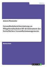 Gesundheitsberichterstattung an Pflegeberufsschulen HF als Instrument des betrieblichen Gesundheitsmanagements