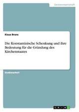 Die Konstantinische Schenkung und ihre Bedeutung für die Gründung des Kirchenstaates