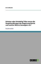 Untaten oder Untadelig? Was waren die Haupthandlungen der Regierung Dönitz und welche Motive bewegten sie?