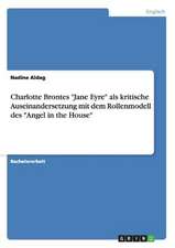 Charlotte Brontes "Jane Eyre" als kritische Auseinandersetzung mit dem Rollenmodell des "Angel in the House"