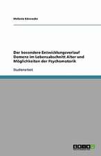 Der besondere Entwicklungsverlauf Demenz im Lebensabschnitt Alter und Möglichkeiten der Psychomotorik