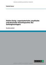 Stalins Gulag - organisatorische, psychische und physische Gesichtspunkte des Gefangenenlagers