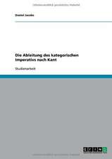 Die Ableitung des kategorischen Imperativs nach Kant