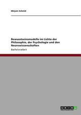 Bewusstseinsmodelle im Lichte der Philosophie, der Psychologie und den Neurowissenschaften