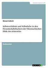 Selbstverhältnis und Selbstliebe in den Freundschaftsbüchern der Nikomachischen Ethik des Aristoteles