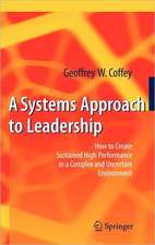 A Systems Approach to Leadership: How to Create Sustained High Performance in a Complex and Uncertain Environment