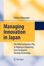 Managing Innovation in Japan: The Role Institutions Play in Helping or Hindering how Companies Develop Technology