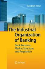 The Industrial Organization of Banking: Bank Behavior, Market Structure, and Regulation