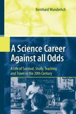 A Science Career Against all Odds: A Life of Survival, Study, Teaching and Travel in the 20th Century