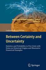 Between Certainty and Uncertainty: Statistics and Probability in Five Units with Notes on Historical Origins and Illustrative Numerical Examples