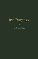 Der Zeugdruck: Bleicherei, Färberei, Druckerei und Appretur baumwollener Gewebe