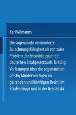 Die sogenannte verminderte Zurechnungsfähigkeit als zentrales Problem der Entwürfe zu einem Deutschen Strafgesetzbuch: Dreißig Vorlesungen über die sogenannten geistig Minderwertigen im geltenden und künftigen Recht im Strafvollzuge und in der Irrenanstalt