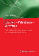 Forschen – Patentieren – Verwerten: Ein Praxisbuch für Naturwissenschaftler mit Schwerpunkt Life Sciences