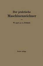 Der praktische Maschinenzeichner: Leitfaden für die Ausführung moderner maschinentechnischer Zeichnungen