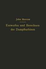 Entwerfen und Berechnen der Dampfturbinen: mit besonderer Berücksichtigung der Überdruckturbine einschließlich der Berechnung von Oberflächenkondensatoren und Schiffsschrauben