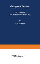 Georg von Siemens: Ein Lebensbild aus Deutschlands großer Zeit