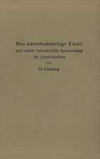 Das säurebeständige Email und seine industrielle Anwendung im Apparatebau: Ein Handbuch für die chemische Industrie, Nahrungsmittelfabrikation und andere der Chemie verwandte Industriezweige