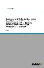 Explaining and Understanding in the Social Sciences: Is it Beneficial for our Understanding of IR to Combine Positivist and Post-Positivist Philosophies of Science?