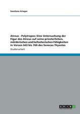 Atreus - Polytropos: Eine Untersuchung der Figur des Atreus auf seine priesterlichen, mörderischen und hellseherischen Fähigkeiten in Versen 642 bis 760 des Senecas Thyestes