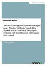 Geschlechtsbezogene Werteorientierungen junger Muslime in Deutschland - Eine empirische Untersuchung von jungen Muslimen mit marokkanisch stämmigem Hintergrund