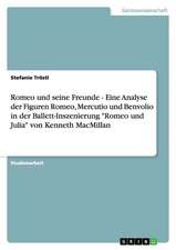 Romeo und seine Freunde - Eine Analyse der Figuren Romeo, Mercutio und Benvolio in der Ballett-Inszenierung 