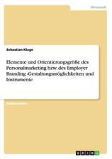 Elemente und Orientierungsgröße des Personalmarketing bzw. des Employer Branding -Gestaltungsmöglichkeiten und Instrumente