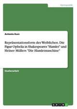 Repräsentationsform des Weiblichen. Die Figur Ophelia in Shakespeares "Hamlet" und Heiner Müllers "Die Hamletmaschine"