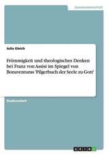 Frömmigkeit und theologisches Denken bei Franz von Assisi im Spiegel von Bonaventuras 'Pilgerbuch der Seele zu Gott'