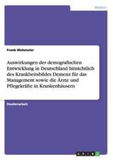 Auswirkungen der demografischen Entwicklung in Deutschland hinsichtlich des Krankheitsbildes Demenz für das Management sowie die Ärzte und Pflegekräfte in Krankenhäusern