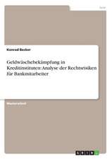 Geldwäschebekämpfung in Kreditinstituten: Analyse der Rechtsrisiken für Bankmitarbeiter