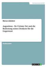 Augustinus - De Civitate Dei und die Bedeutung seines Denkens für die Gegenwart